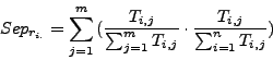 \begin{displaymath}Sep_{r_{i.}} = \sum_{j=1}^{m}{(\frac{T_{i,j}}{\sum_{j=1}^{m}{T_{i,j}}} \cdot \frac{T_{i,j}}{\sum_{i=1}^{n}{T_{i,j}}})}\end{displaymath}
