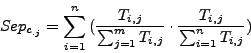 \begin{displaymath}Sep_{c_{.j}} = \sum_{i=1}^{n}{(\frac{T_{i,j}}{\sum_{j=1}^{m}{T_{i,j}}} \cdot \frac{T_{i,j}}{\sum_{i=1}^{n}{T_{i,j}}})}\end{displaymath}